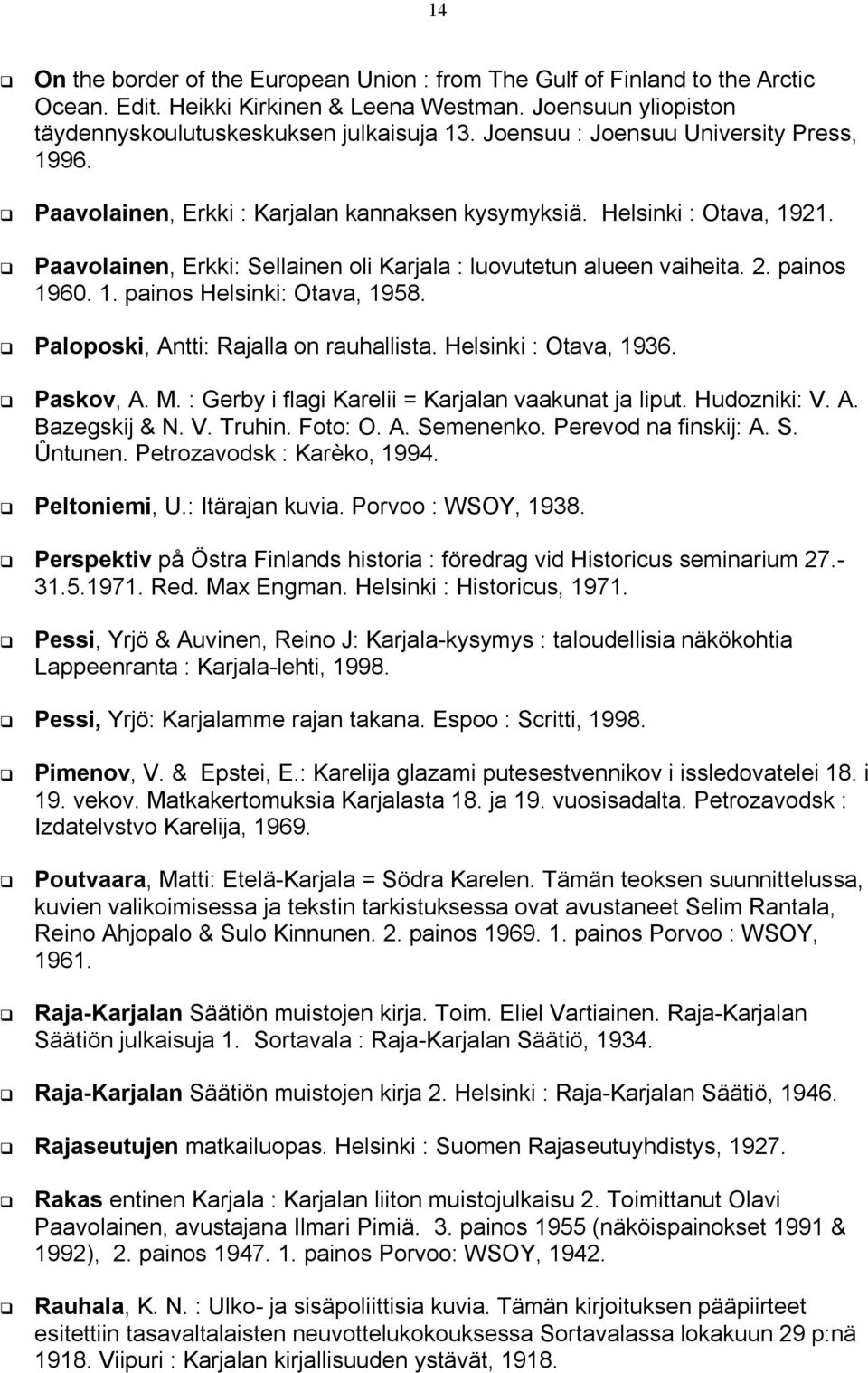 painos 1960. 1. painos Helsinki: Otava, 1958. Paloposki, Antti: Rajalla on rauhallista. Helsinki : Otava, 1936. Paskov, A. M. : Gerby i flagi Karelii = Karjalan vaakunat ja liput. Hudozniki: V. A. Bazegskij & N.