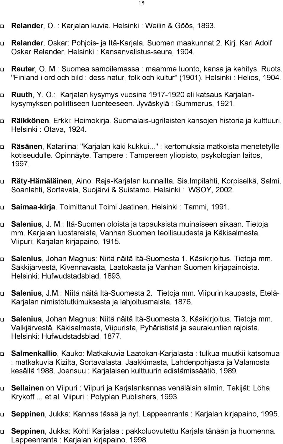 Jyväskylä : Gummerus, 1921. Räikkönen, Erkki: Heimokirja. Suomalais-ugrilaisten kansojen historia ja kulttuuri. Helsinki : Otava, 1924. Räsänen, Katariina: "Karjalan käki kukkui.