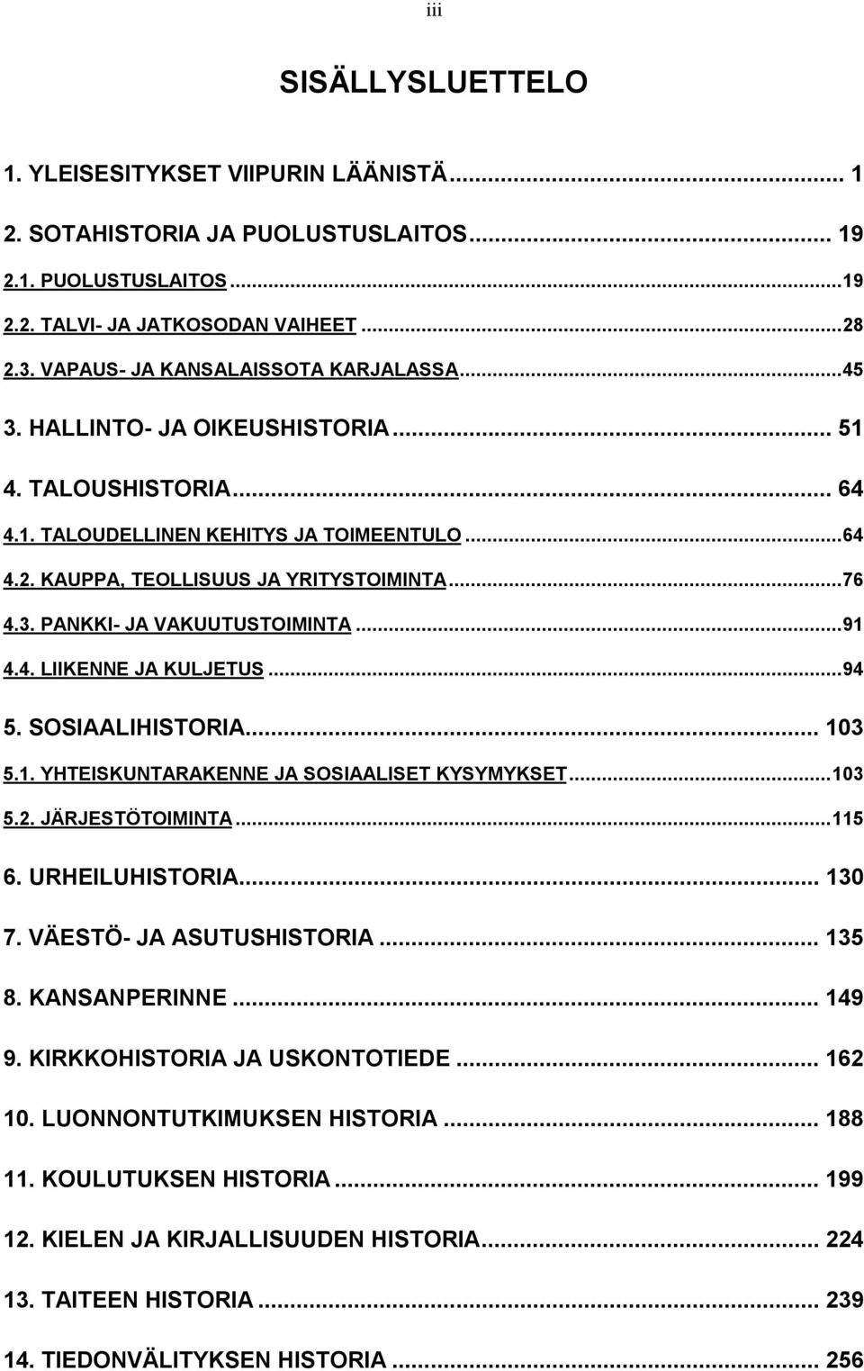 ..91 4.4. LIIKENNE JA KULJETUS...94 5. SOSIAALIHISTORIA... 103 5.1. YHTEISKUNTARAKENNE JA SOSIAALISET KYSYMYKSET...103 5.2. JÄRJESTÖTOIMINTA...115 6. URHEILUHISTORIA... 130 7.