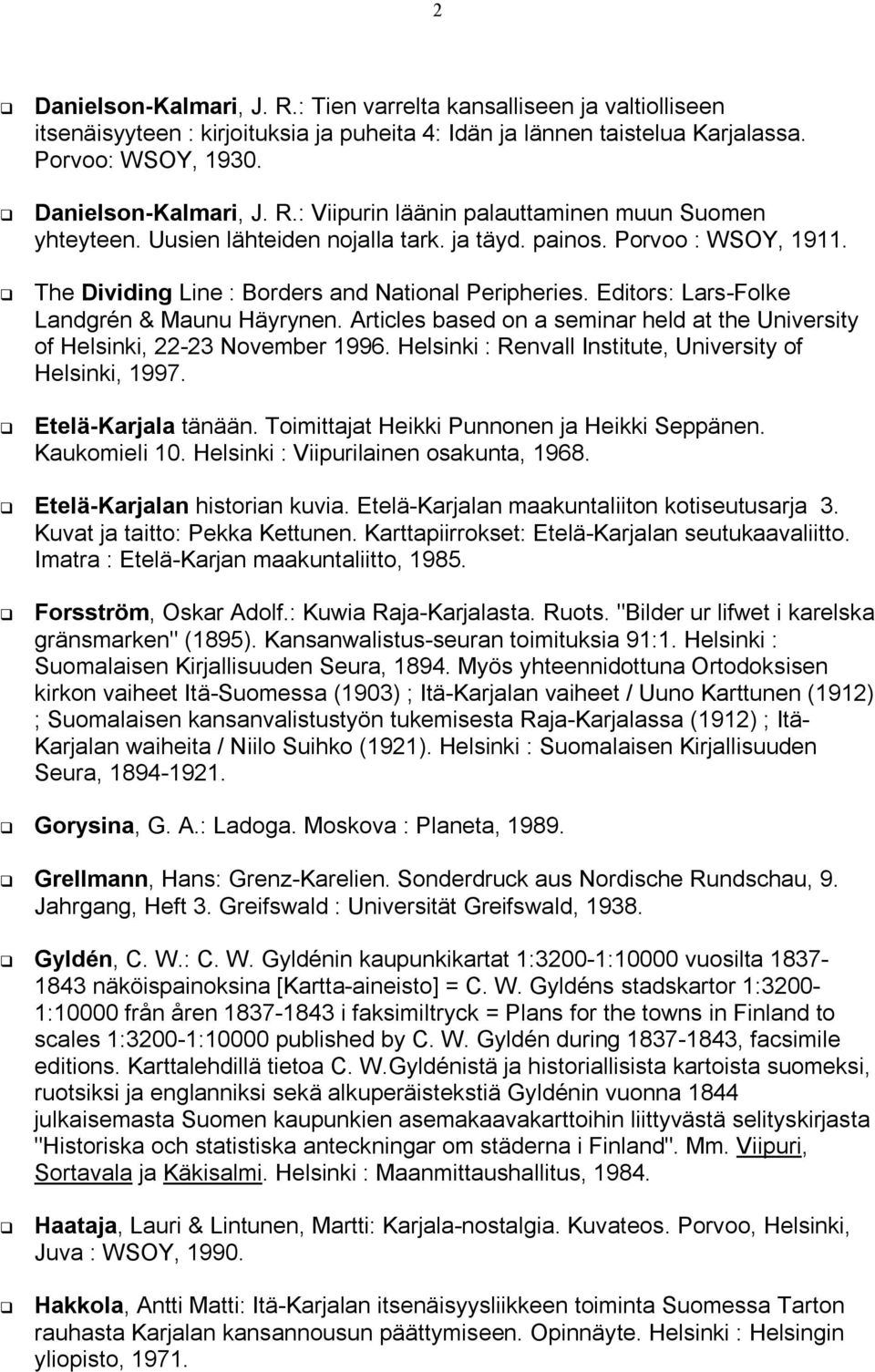 Articles based on a seminar held at the University of Helsinki, 22-23 November 1996. Helsinki : Renvall Institute, University of Helsinki, 1997. Etelä-Karjala tänään.