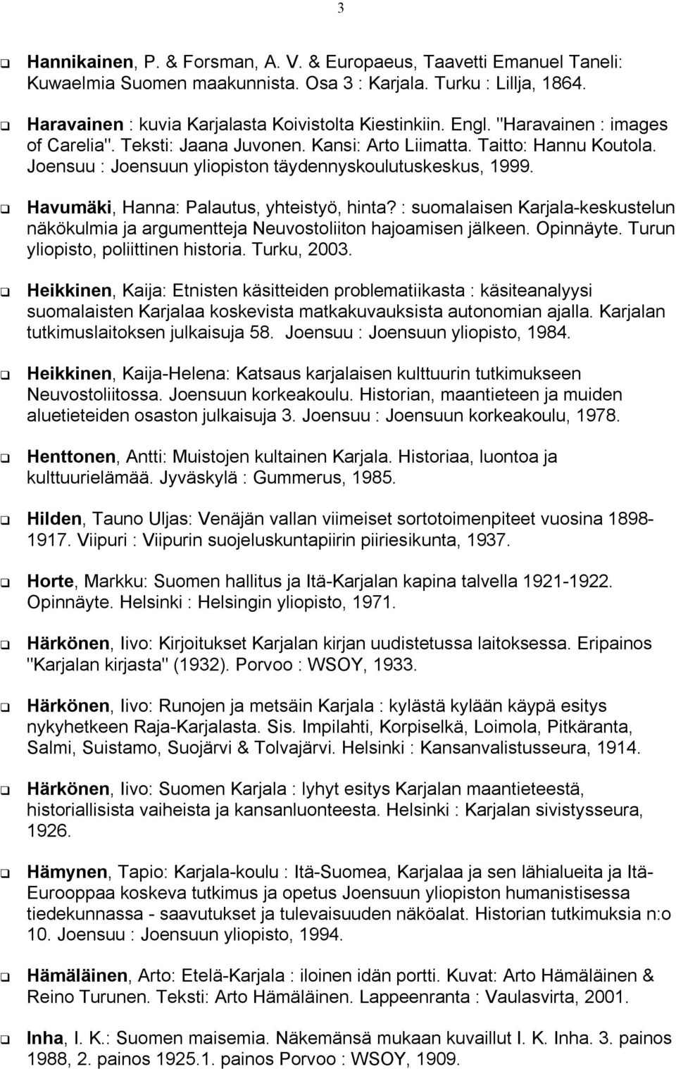 Havumäki, Hanna: Palautus, yhteistyö, hinta? : suomalaisen Karjala-keskustelun näkökulmia ja argumentteja Neuvostoliiton hajoamisen jälkeen. Opinnäyte. Turun yliopisto, poliittinen historia.