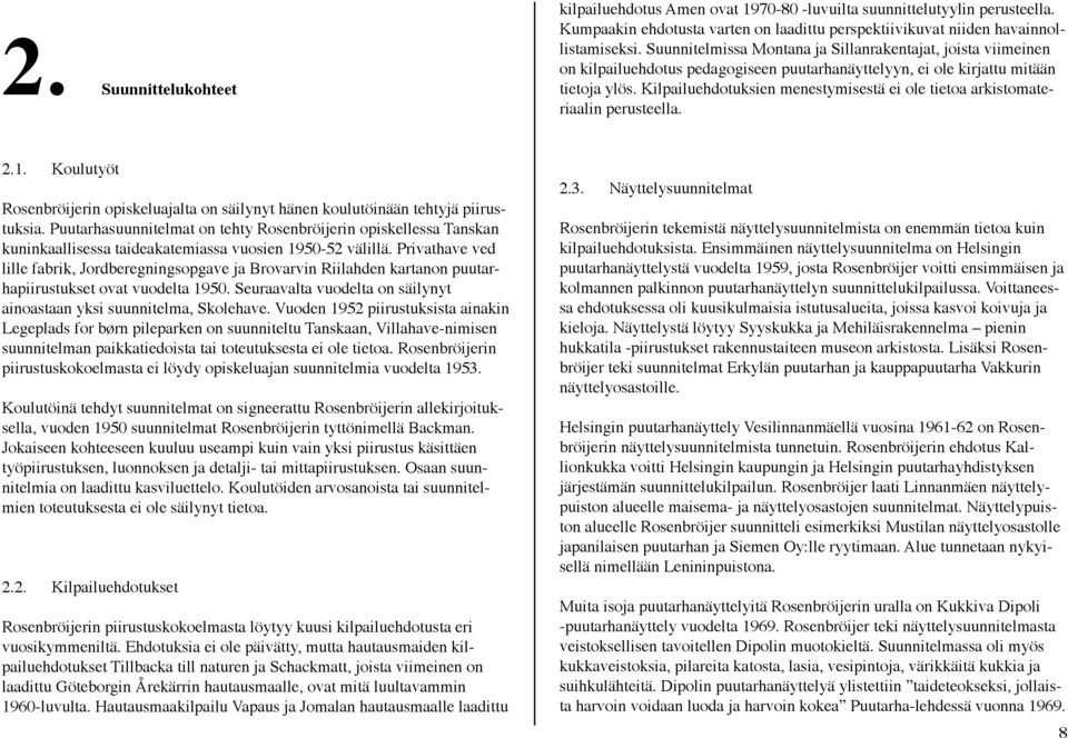 Kilpailuehdotuksien menestymisestä ei ole tietoa arkistomateriaalin perusteella. 2.1. Koulutyöt Rosenbröijerin opiskeluajalta on säilynyt hänen koulutöinään tehtyjä piirustuksia.