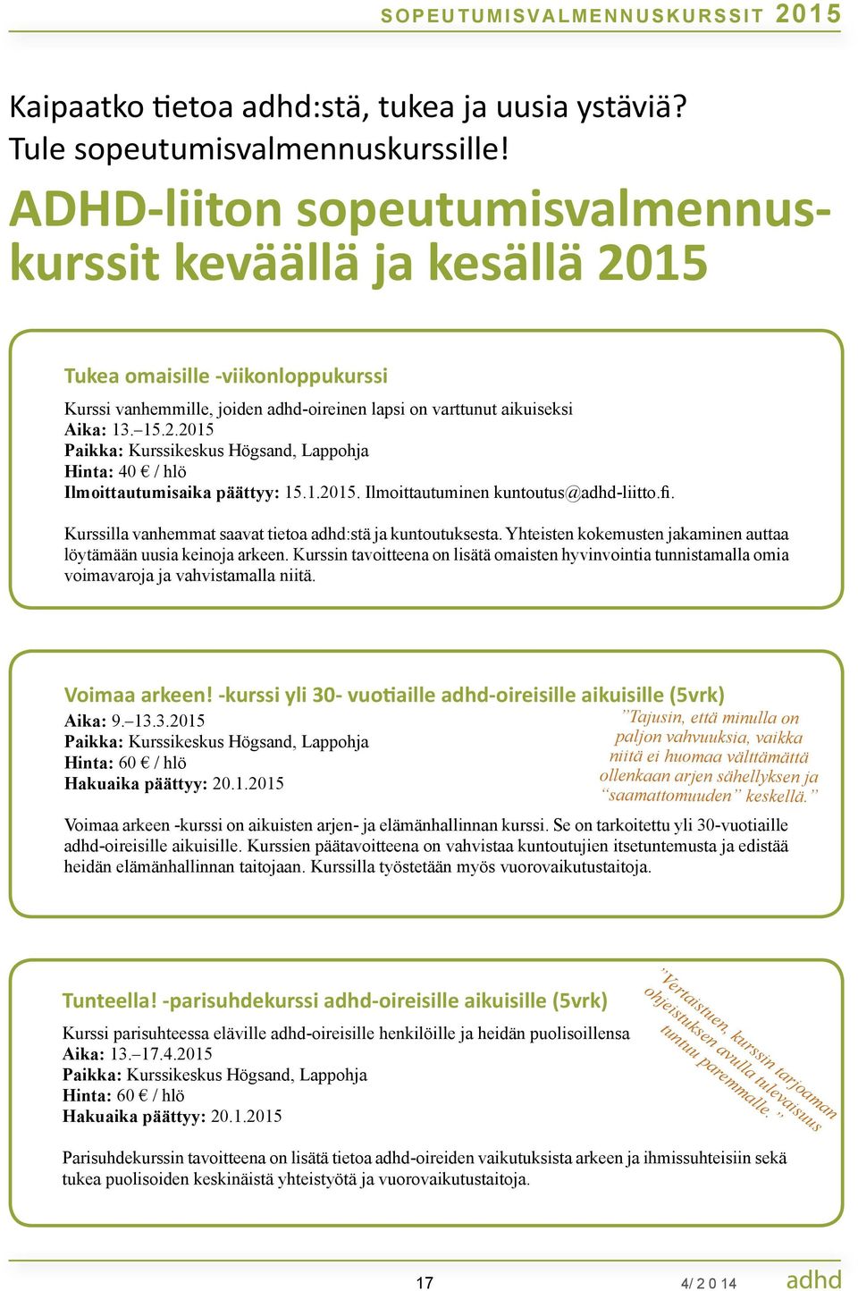 1.2015. Ilmoittautuminen kuntoutus@adhd-liitto.fi. Kurssilla vanhemmat saavat tietoa adhd:stä ja kuntoutuksesta. Yhteisten kokemusten jakaminen auttaa löytämään uusia keinoja arkeen.