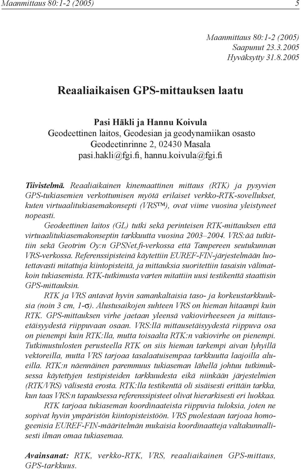 Reaaliaikainen kinemaattinen mittaus (RTK) ja pysyvien GPS-tukiasemien verkottumisen myötä erilaiset verkko-rtk-sovellukset, kuten virtuaalitukiasemakonsepti (VRS ), ovat viime vuosina yleistyneet