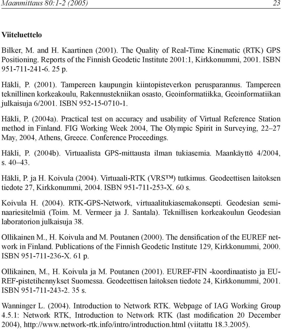 Tampereen teknillinen korkeakoulu, Rakennustekniikan osasto, Geoinformatiikka, Geoinformatiikan julkaisuja 6/2001. ISBN 952-15-0710-1. Häkli, P. (2004a).