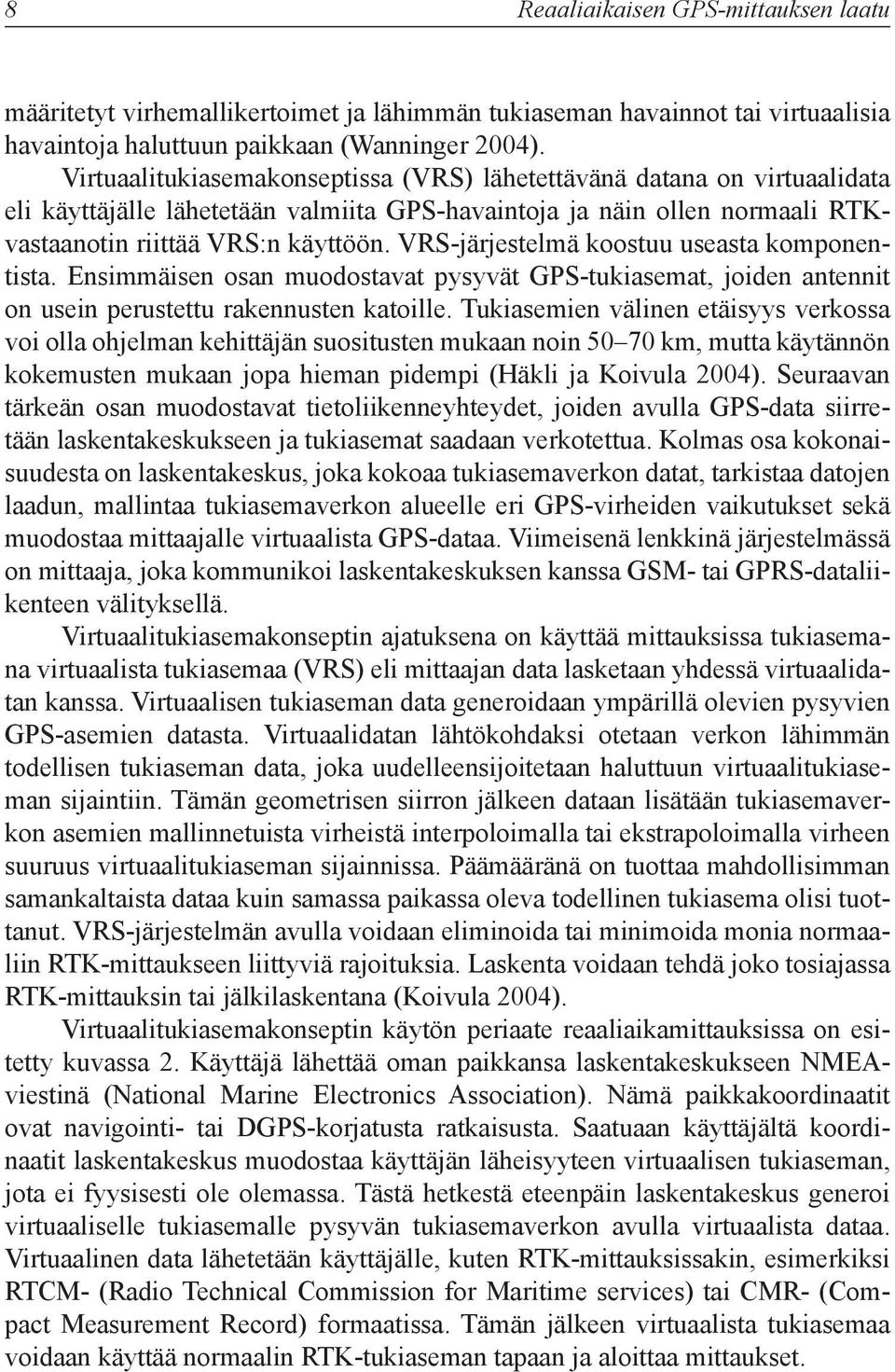 VRS-järjestelmä koostuu useasta komponentista. Ensimmäisen osan muodostavat pysyvät GPS-tukiasemat, joiden antennit on usein perustettu rakennusten katoille.