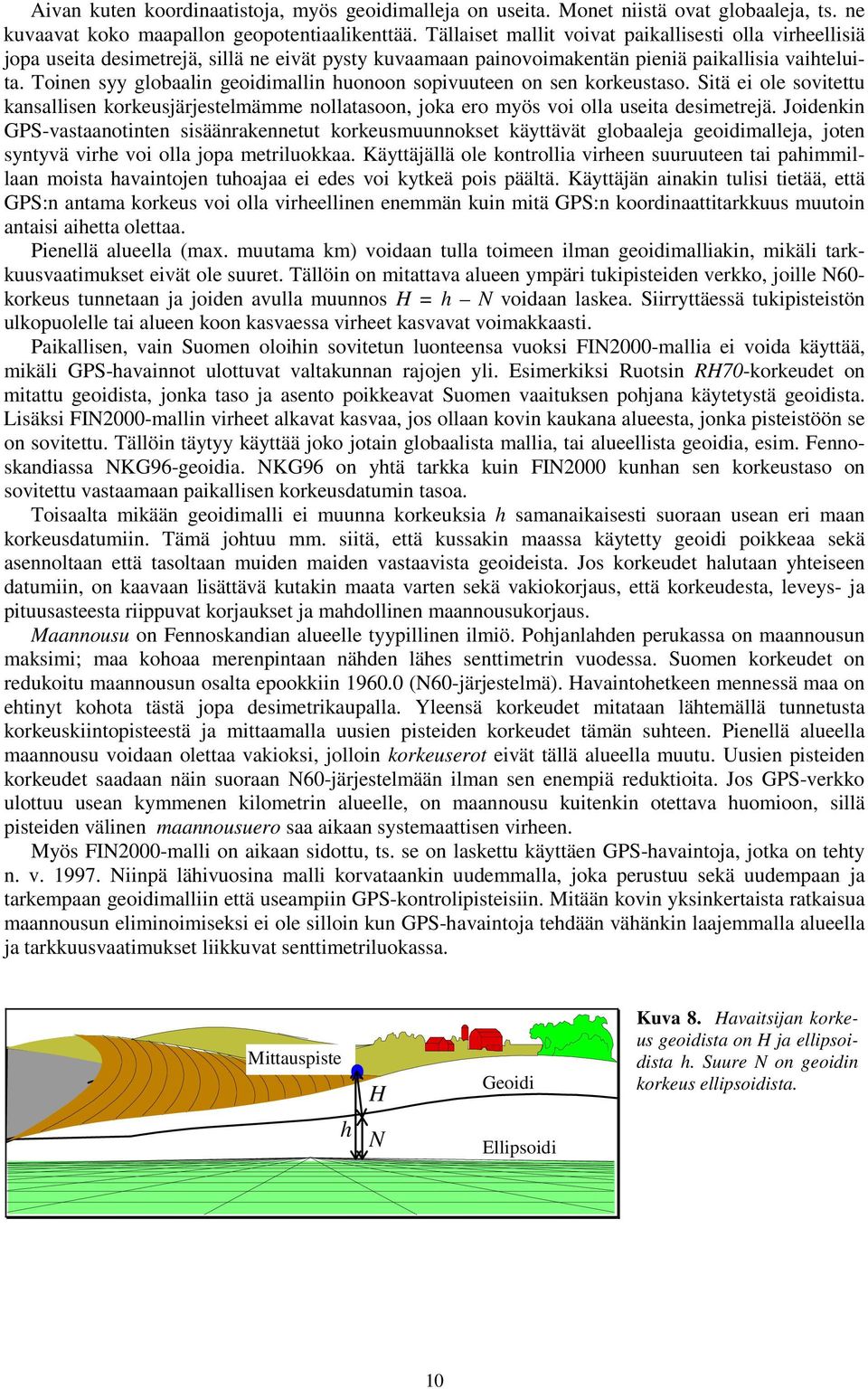 Toinen syy globaalin geoidimallin huonoon sopivuuteen on sen korkeustaso. Sitä ei ole sovitettu kansallisen korkeusjärjestelmämme nollatasoon, joka ero myös voi olla useita desimetrejä.