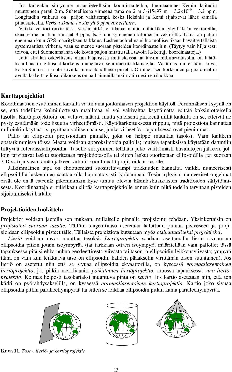 Vaikka vektori onkin tässä varsin pitkä, ei tilanne muutu mihinkään lyhyilläkään vektoreilla; skaalavirhe on tuon runsaat 3 ppm, ts. 3 cm kymmenen kilometrin vektorilla.