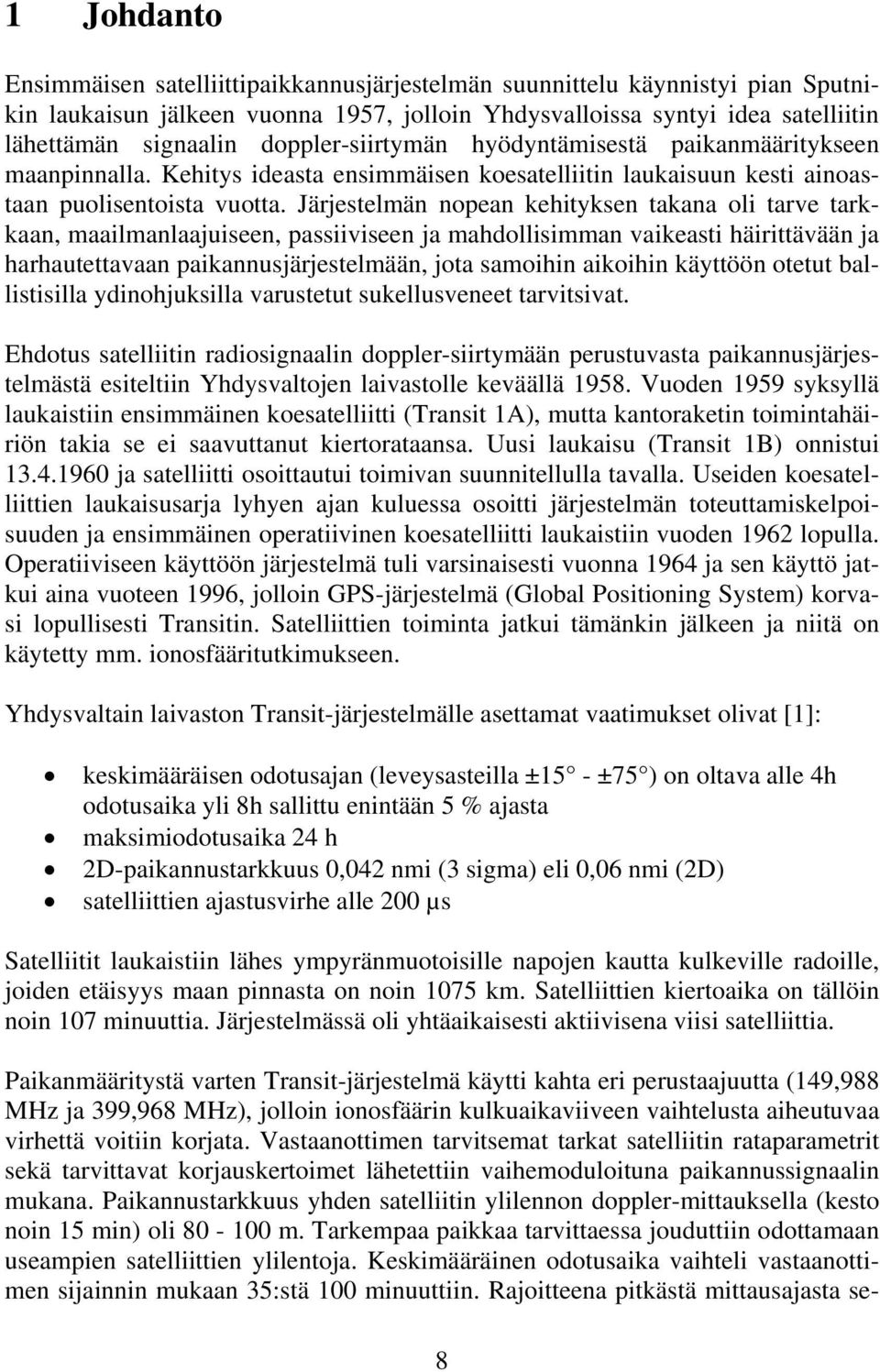 Järjestelmän nopean kehityksen takana oli tarve tarkkaan, maailmanlaajuiseen, passiiviseen ja mahdollisimman vaikeasti häirittävään ja harhautettavaan paikannusjärjestelmään, jota samoihin aikoihin