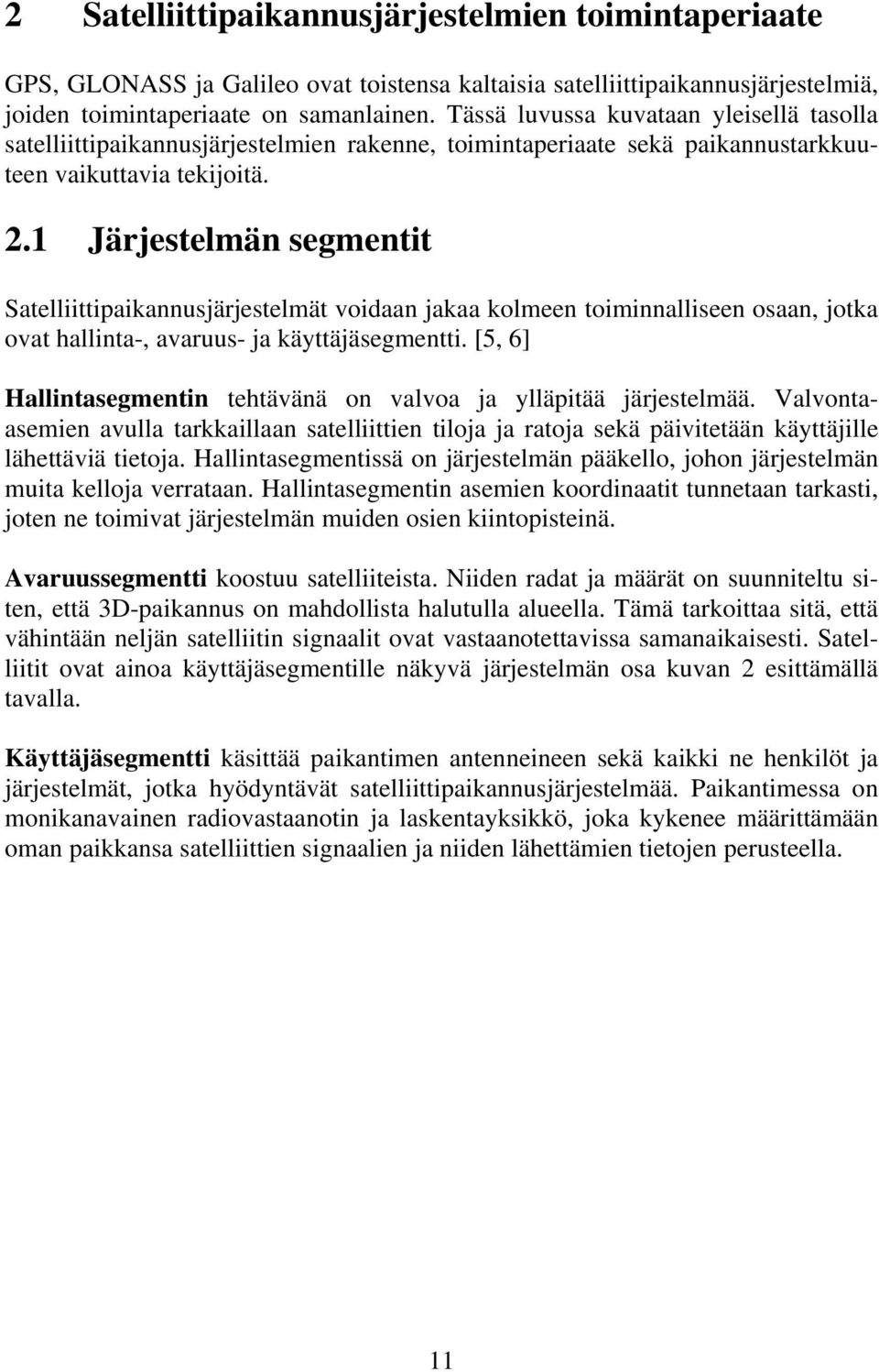 1 Järjestelmän segmentit Satelliittipaikannusjärjestelmät voidaan jakaa kolmeen toiminnalliseen osaan, jotka ovat hallinta-, avaruus- ja käyttäjäsegmentti.