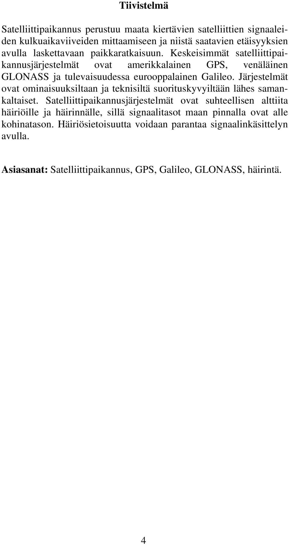 Järjestelmät ovat ominaisuuksiltaan ja teknisiltä suorituskyvyiltään lähes samankaltaiset.