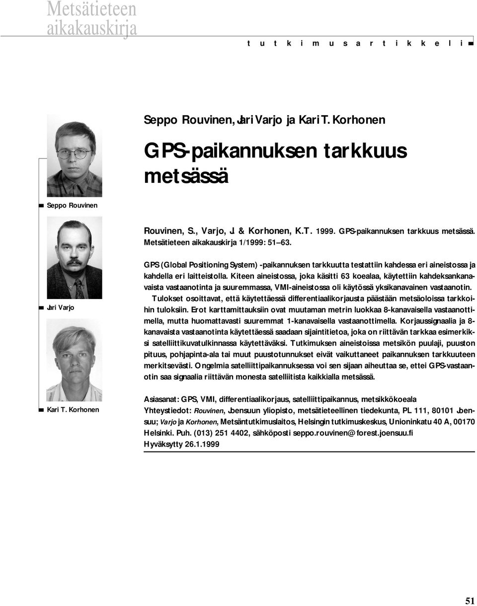 Korhonen GPS (Global Positioning System) -paikannuksen tarkkuutta testattiin kahdessa eri aineistossa ja kahdella eri laitteistolla.