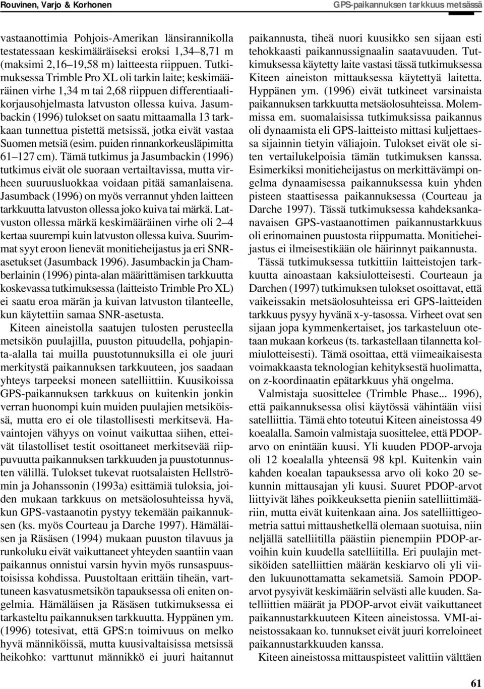 Jasumbackin (1996) tulokset on saatu mittaamalla 13 tarkkaan tunnettua pistettä metsissä, jotka eivät vastaa Suomen metsiä (esim. puiden rinnankorkeusläpimitta 61 127 cm).