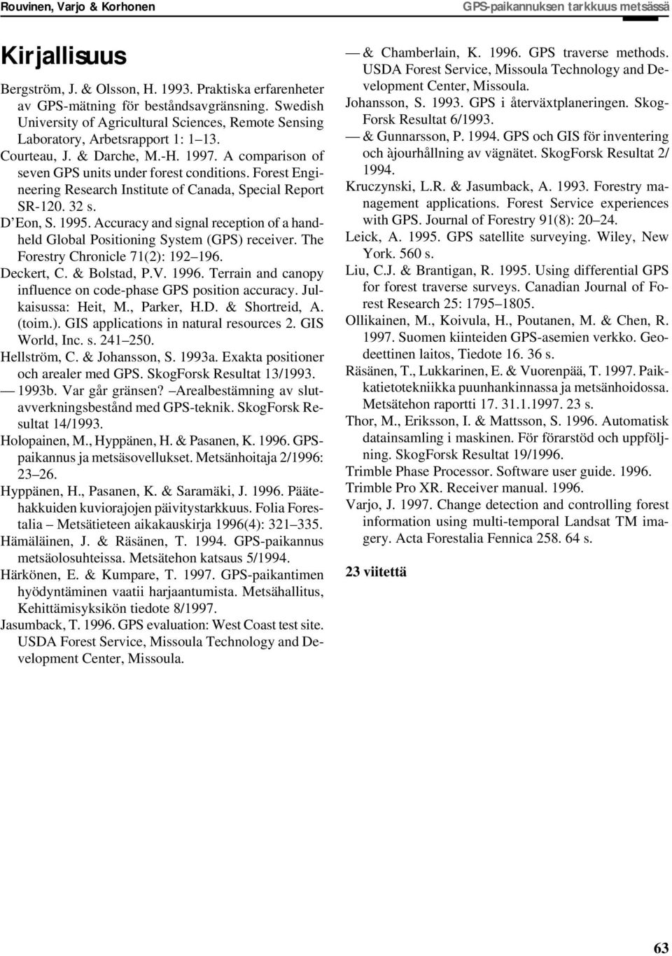 Forest Engineering Research Institute of Canada, Special Report SR-120. 32 s. D Eon, S. 1995. Accuracy and signal reception of a handheld Global Positioning System (GPS) receiver.