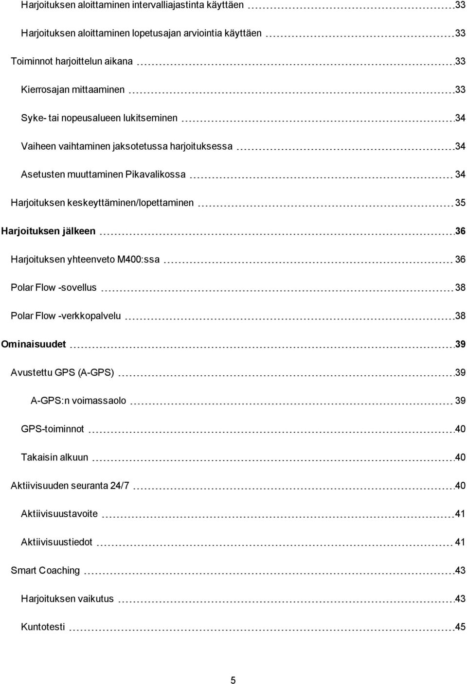 keskeyttäminen/lopettaminen 35 Harjoituksen jälkeen 36 Harjoituksen yhteenveto M400:ssa 36 Polar Flow -sovellus 38 Polar Flow -verkkopalvelu 38 Ominaisuudet 39 Avustettu GPS