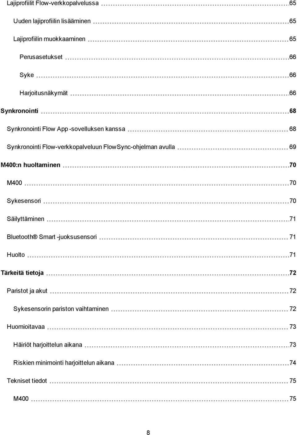 M400:n huoltaminen 70 M400 70 Sykesensori 70 Säilyttäminen 71 Bluetooth Smart -juoksusensori 71 Huolto 71 Tärkeitä tietoja 72 Paristot ja akut