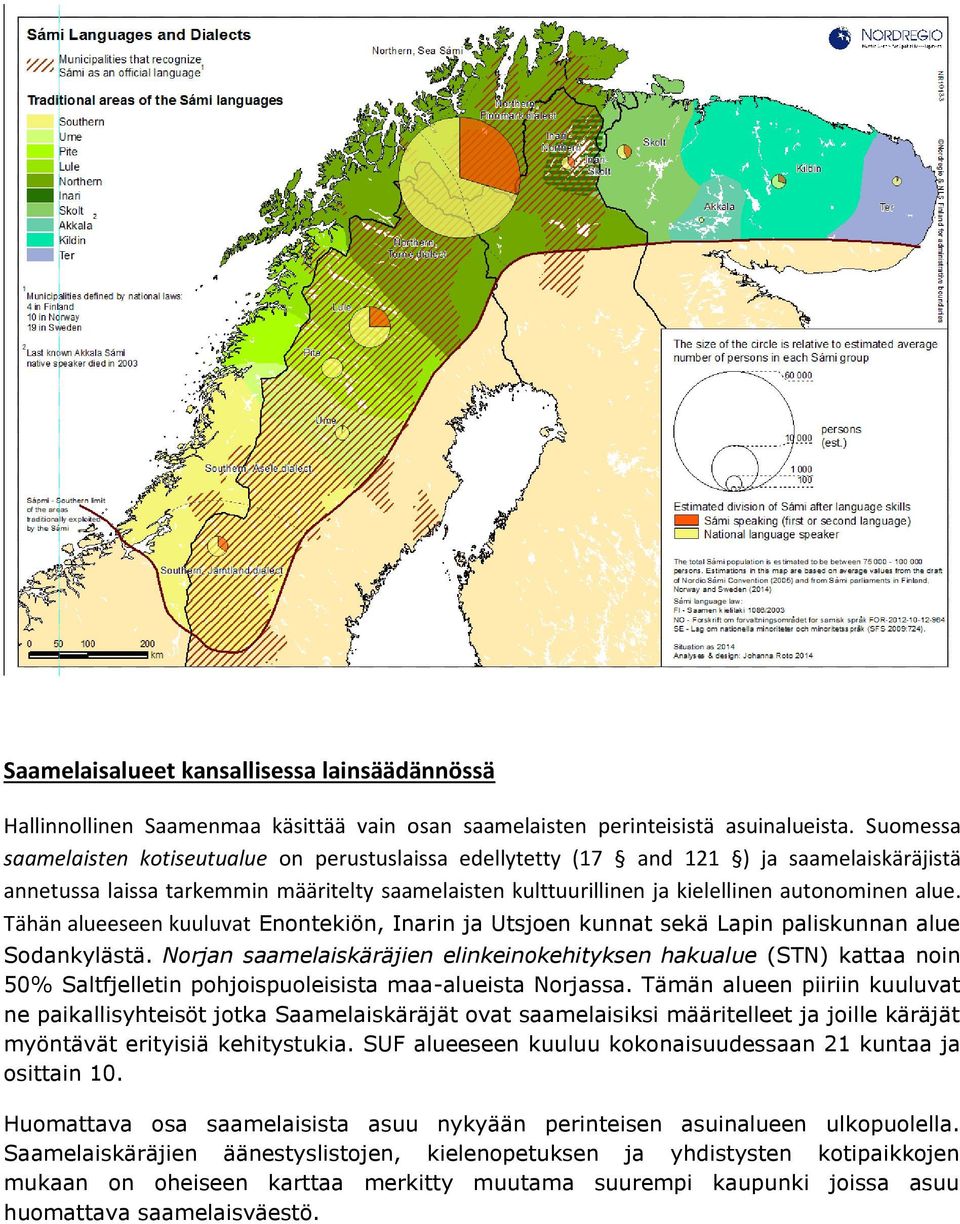 alue. Tähän alueeseen kuuluvat Enontekiön, Inarin ja Utsjoen kunnat sekä Lapin paliskunnan alue Sodankylästä.
