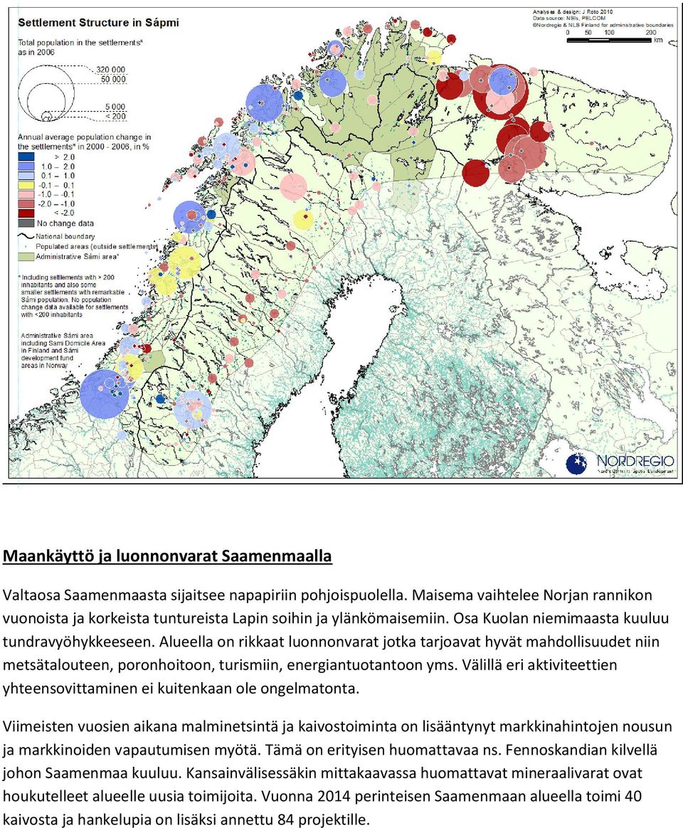 Alueella on rikkaat luonnonvarat jotka tarjoavat hyvät mahdollisuudet niin metsätalouteen, poronhoitoon, turismiin, energiantuotantoon yms.