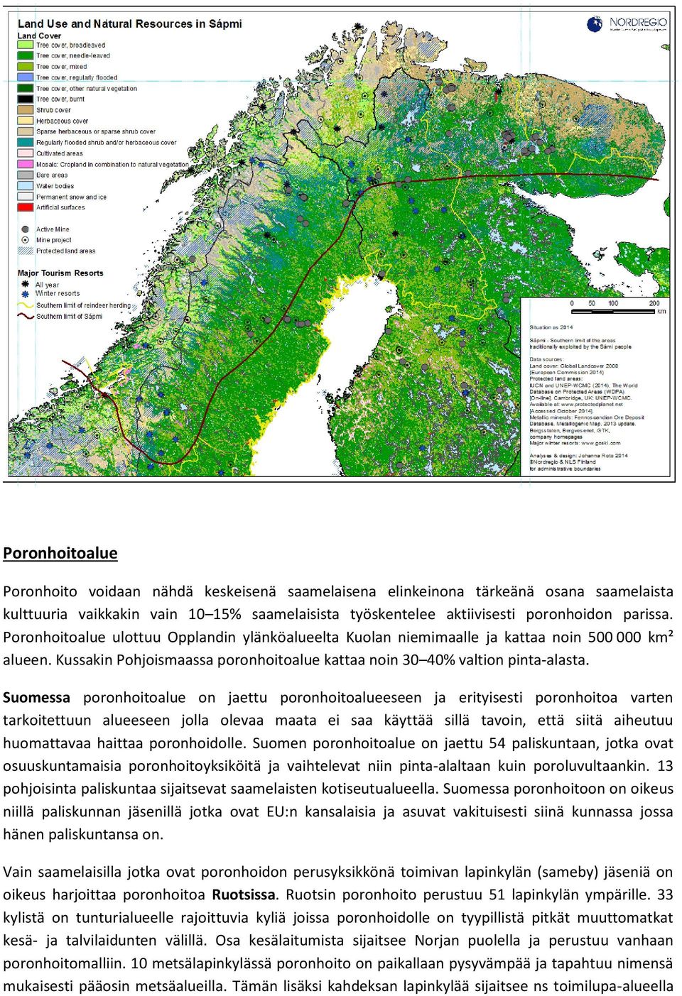 Suomessa poronhoitoalue on jaettu poronhoitoalueeseen ja erityisesti poronhoitoa varten tarkoitettuun alueeseen jolla olevaa maata ei saa käyttää sillä tavoin, että siitä aiheutuu huomattavaa haittaa