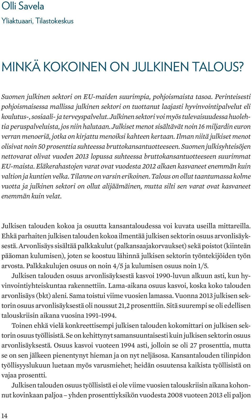 Julkinen sektori voi myös tulevaisuudessa huolehtia peruspalveluista, jos niin halutaan. Julkiset menot sisältävät noin 16 miljardin euron verran menoeriä, jotka on kirjattu menoiksi kahteen kertaan.