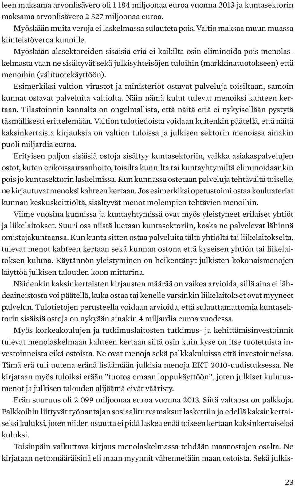 Myöskään alasektoreiden sisäisiä eriä ei kaikilta osin eliminoida pois menolaskelmasta vaan ne sisältyvät sekä julkisyhteisöjen tuloihin (markkinatuotokseen) että menoihin (välituotekäyttöön).