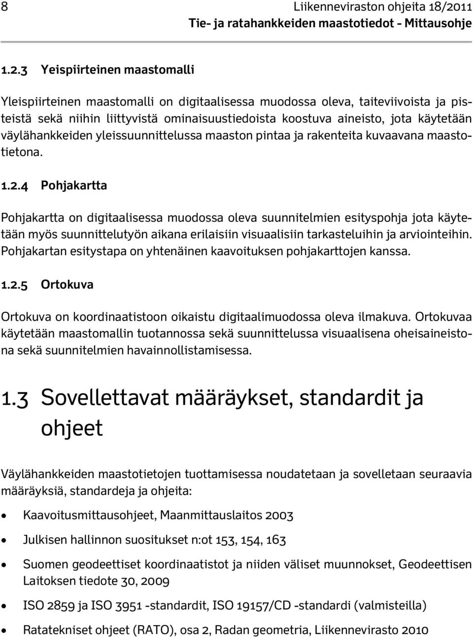 3 Yeispiirteinen maastomalli Yleispiirteinen maastomalli on digitaalisessa muodossa oleva, taiteviivoista ja pisteistä sekä niihin liittyvistä ominaisuustiedoista koostuva aineisto, jota käytetään