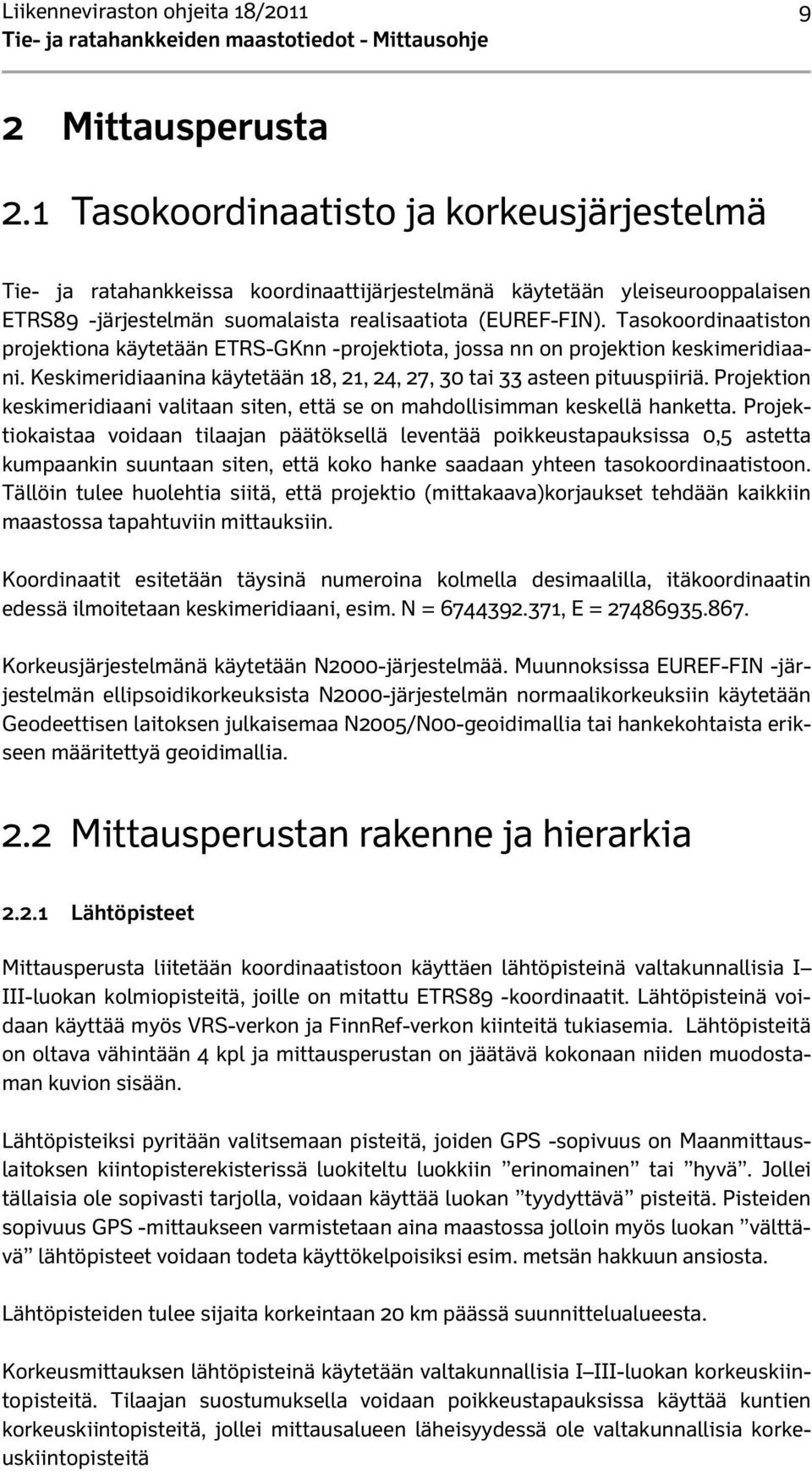 Tasokoordinaatiston projektiona käytetään ETRS-GKnn -projektiota, jossa nn on projektion keskimeridiaani. Keskimeridiaanina käytetään 18, 21, 24, 27, 30 tai 33 asteen pituuspiiriä.