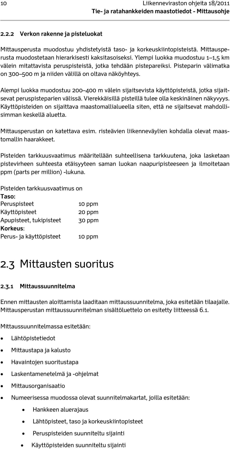 Pisteparin välimatka on 300 500 m ja niiden välillä on oltava näköyhteys. Alempi luokka muodostuu 200 400 m välein sijaitsevista käyttöpisteistä, jotka sijaitsevat peruspisteparien välissä.