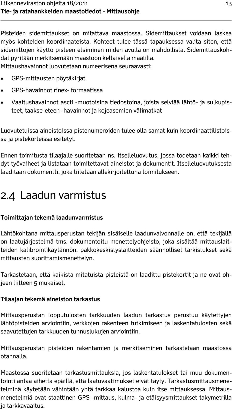 Mittaushavainnot luovutetaan numeerisena seuraavasti: GPS-mittausten pöytäkirjat GPS-havainnot rinex- formaatissa Vaaitushavainnot ascii -muotoisina tiedostoina, joista selviää lähtö- ja