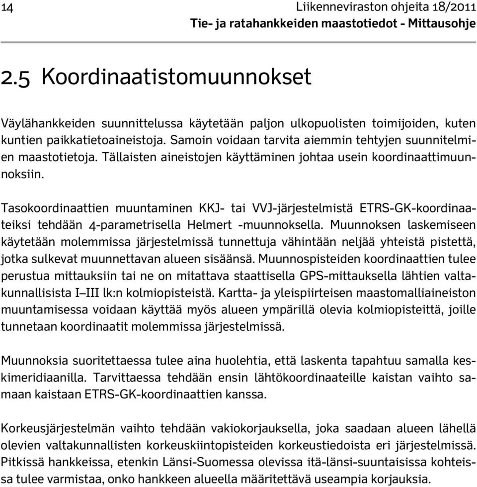 Tasokoordinaattien muuntaminen KKJ- tai VVJ-järjestelmistä ETRS-GK-koordinaateiksi tehdään 4-parametrisella Helmert -muunnoksella.