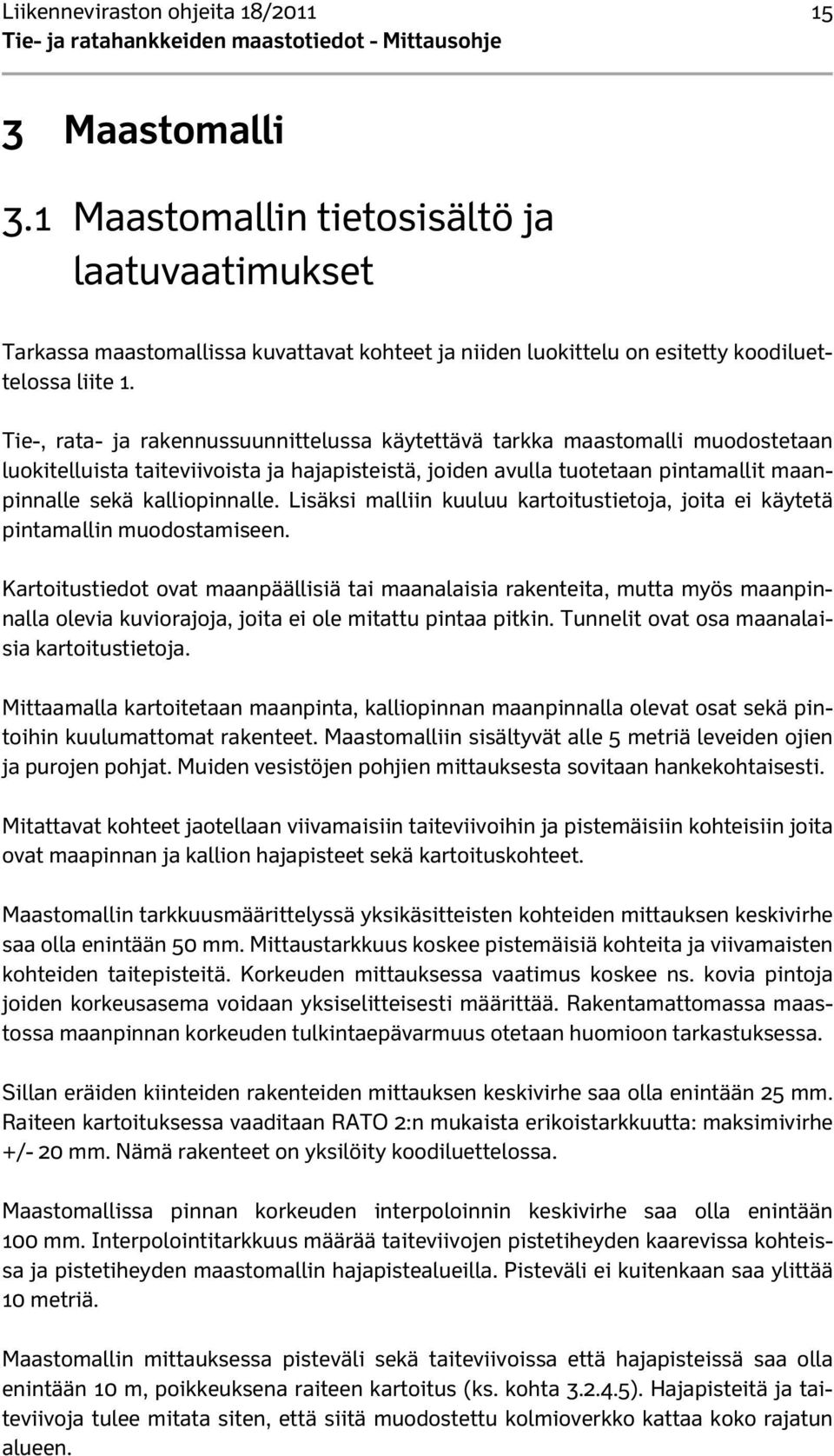 Tie-, rata- ja rakennussuunnittelussa käytettävä tarkka maastomalli muodostetaan luokitelluista taiteviivoista ja hajapisteistä, joiden avulla tuotetaan pintamallit maanpinnalle sekä kalliopinnalle.