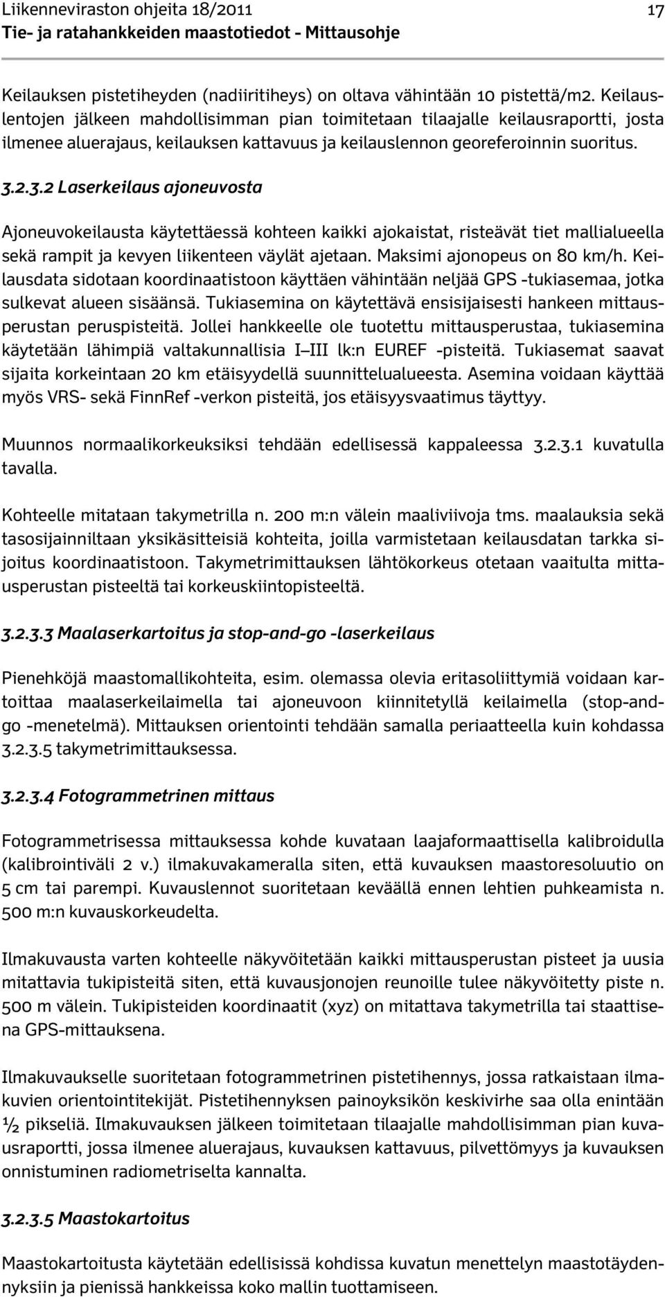 2.3.2 Laserkeilaus ajoneuvosta Ajoneuvokeilausta käytettäessä kohteen kaikki ajokaistat, risteävät tiet mallialueella sekä rampit ja kevyen liikenteen väylät ajetaan. Maksimi ajonopeus on 80 km/h.