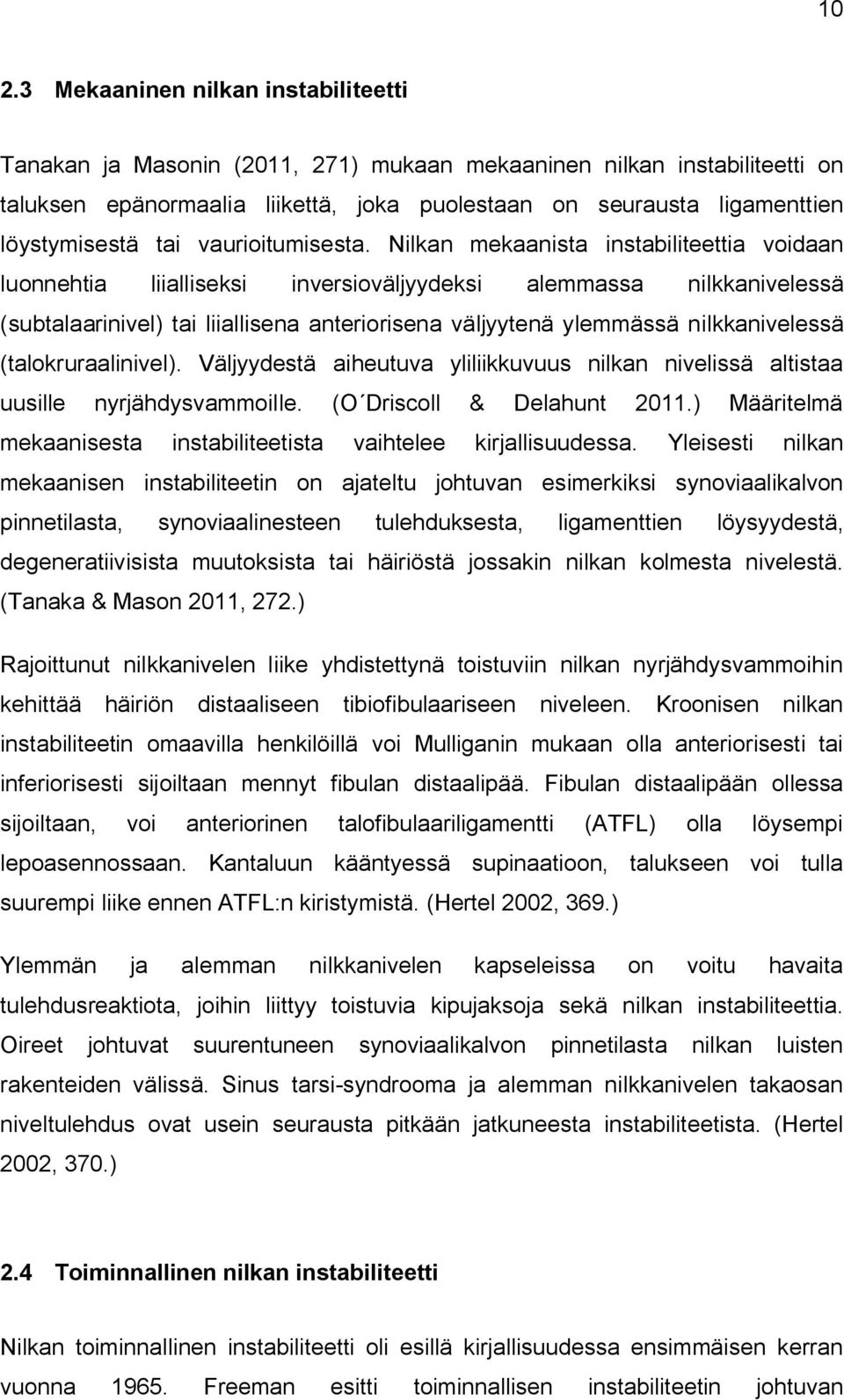 Nilkan mekaanista instabiliteettia voidaan luonnehtia liialliseksi inversioväljyydeksi alemmassa nilkkanivelessä (subtalaarinivel) tai liiallisena anteriorisena väljyytenä ylemmässä nilkkanivelessä