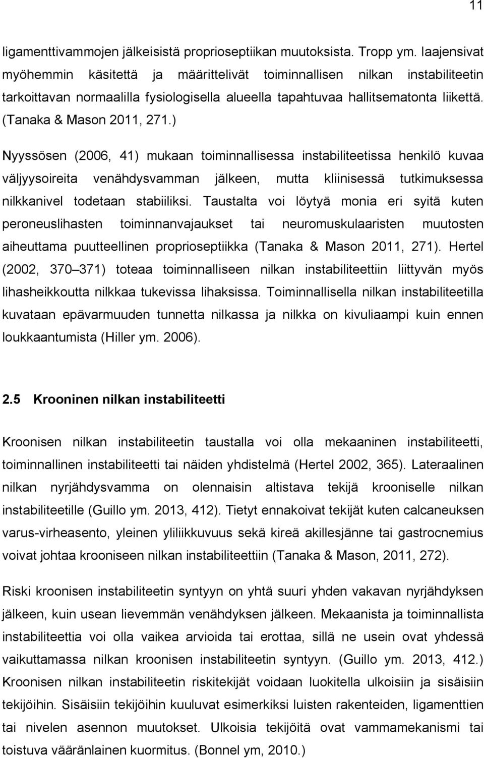 ) Nyyssösen (2006, 41) mukaan toiminnallisessa instabiliteetissa henkilö kuvaa väljyysoireita venähdysvamman jälkeen, mutta kliinisessä tutkimuksessa nilkkanivel todetaan stabiiliksi.