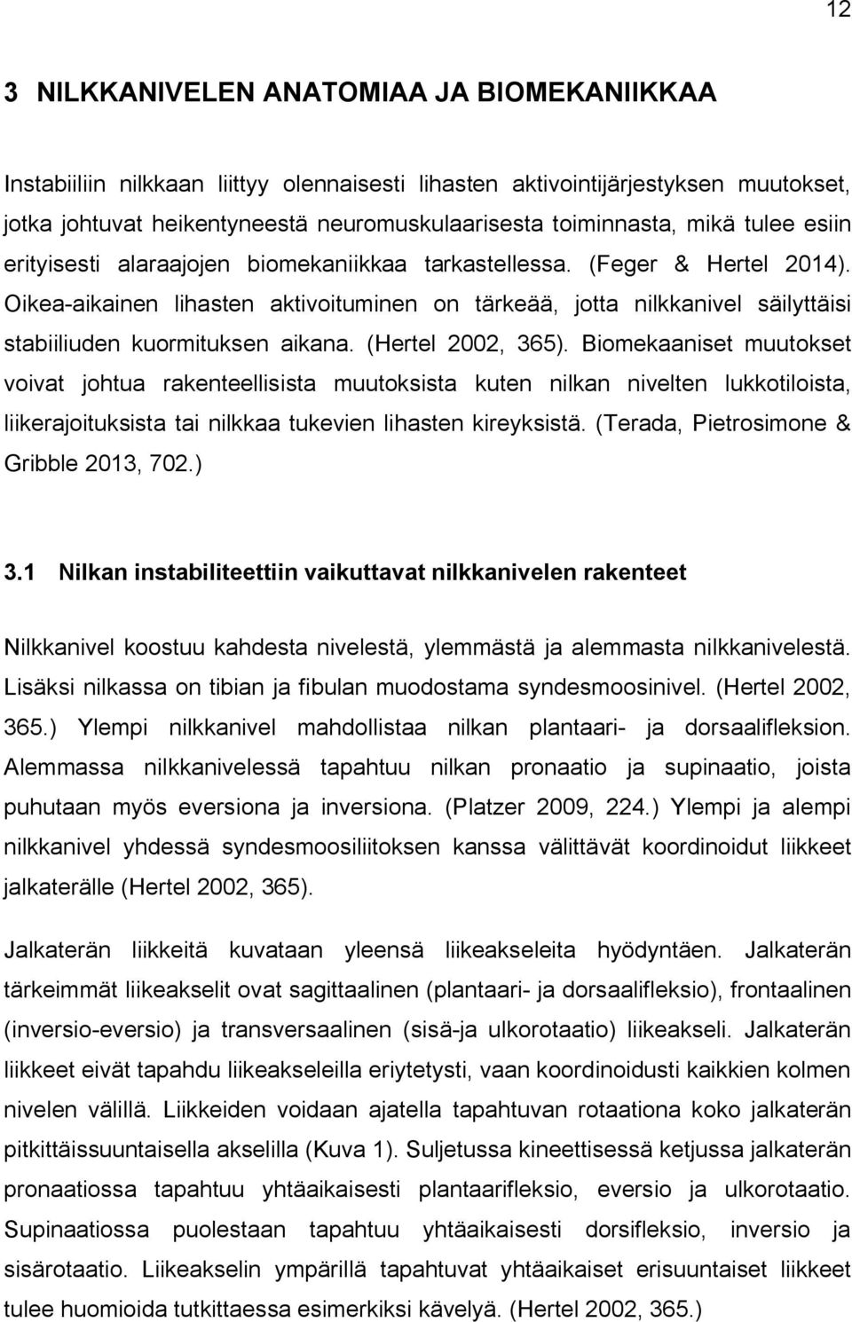 Oikea-aikainen lihasten aktivoituminen on tärkeää, jotta nilkkanivel säilyttäisi stabiiliuden kuormituksen aikana. (Hertel 2002, 365).