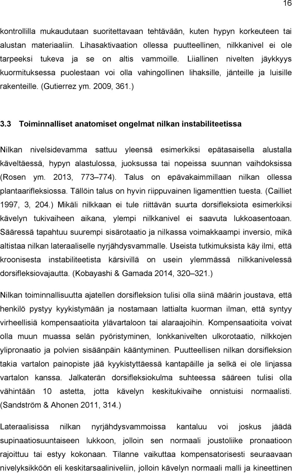 Liiallinen nivelten jäykkyys kuormituksessa puolestaan voi olla vahingollinen lihaksille, jänteille ja luisille rakenteille. (Gutierrez ym. 2009, 361.) 3.