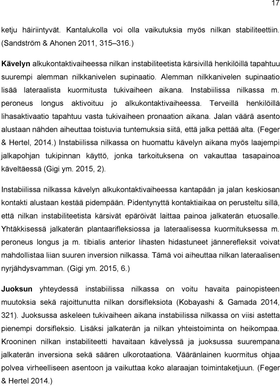 Alemman nilkkanivelen supinaatio lisää lateraalista kuormitusta tukivaiheen aikana. Instabiilissa nilkassa m. peroneus longus aktivoituu jo alkukontaktivaiheessa.