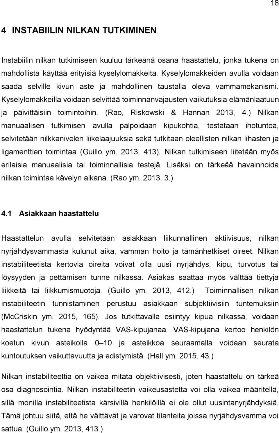 Kyselylomakkeilla voidaan selvittää toiminnanvajausten vaikutuksia elämänlaatuun ja päivittäisiin toimintoihin. (Rao, Riskowski & Hannan 2013, 4.