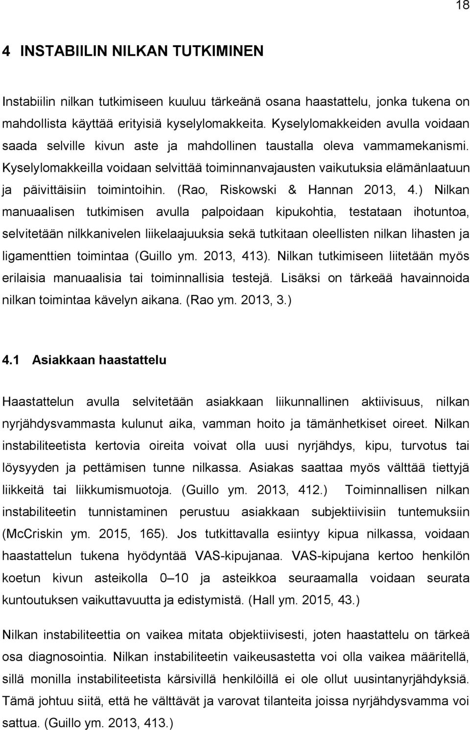 Kyselylomakkeilla voidaan selvittää toiminnanvajausten vaikutuksia elämänlaatuun ja päivittäisiin toimintoihin. (Rao, Riskowski & Hannan 2013, 4.