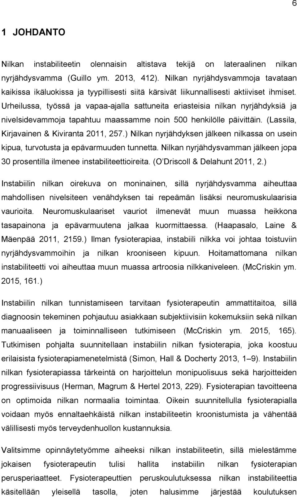 Urheilussa, työssä ja vapaa-ajalla sattuneita eriasteisia nilkan nyrjähdyksiä ja nivelsidevammoja tapahtuu maassamme noin 500 henkilölle päivittäin. (Lassila, Kirjavainen & Kiviranta 2011, 257.