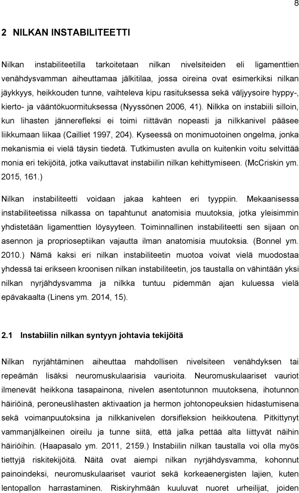 Nilkka on instabiili silloin, kun lihasten jännerefleksi ei toimi riittävän nopeasti ja nilkkanivel pääsee liikkumaan liikaa (Cailliet 1997, 204).