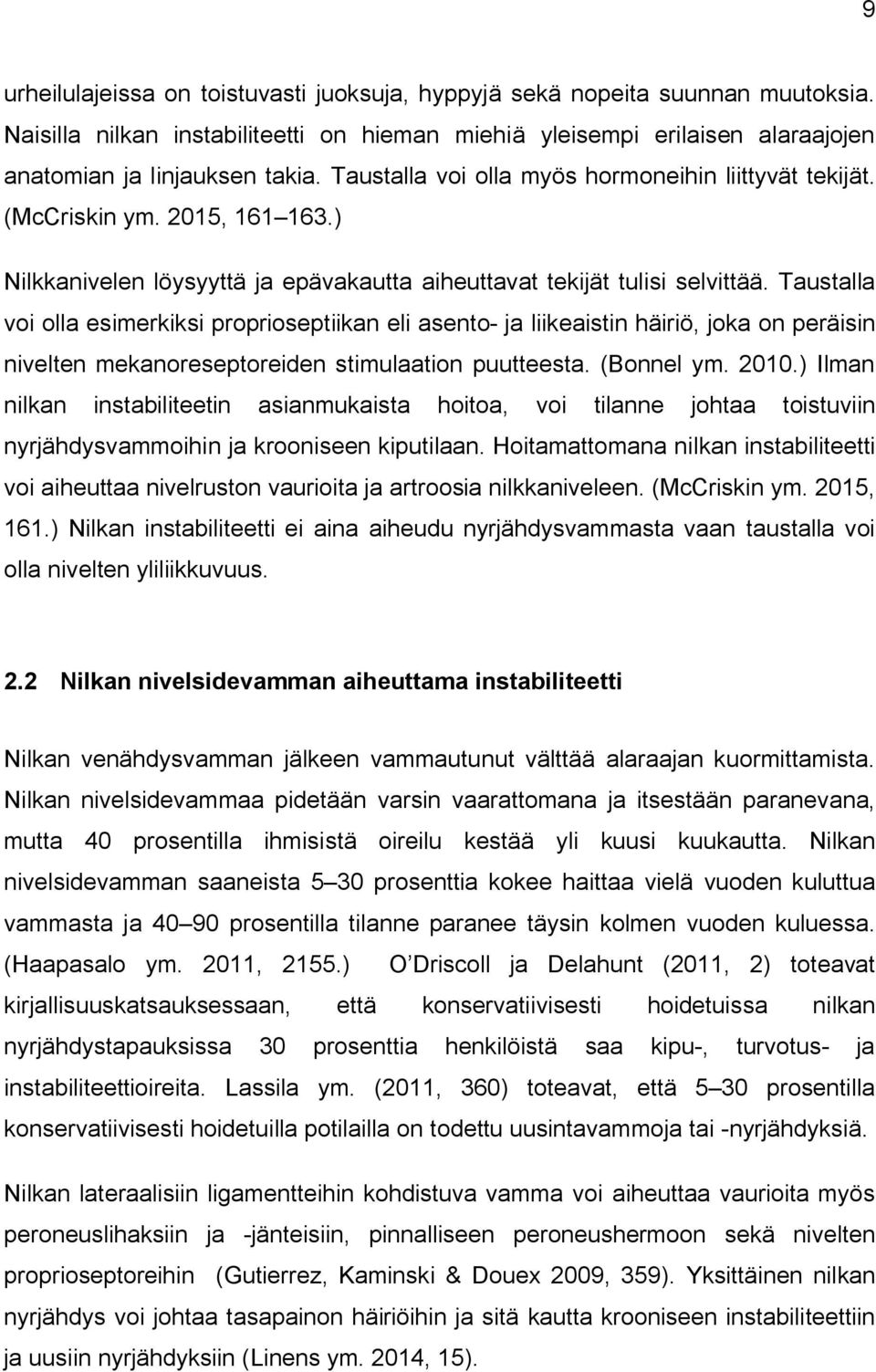 Taustalla voi olla esimerkiksi proprioseptiikan eli asento- ja liikeaistin häiriö, joka on peräisin nivelten mekanoreseptoreiden stimulaation puutteesta. (Bonnel ym. 2010.