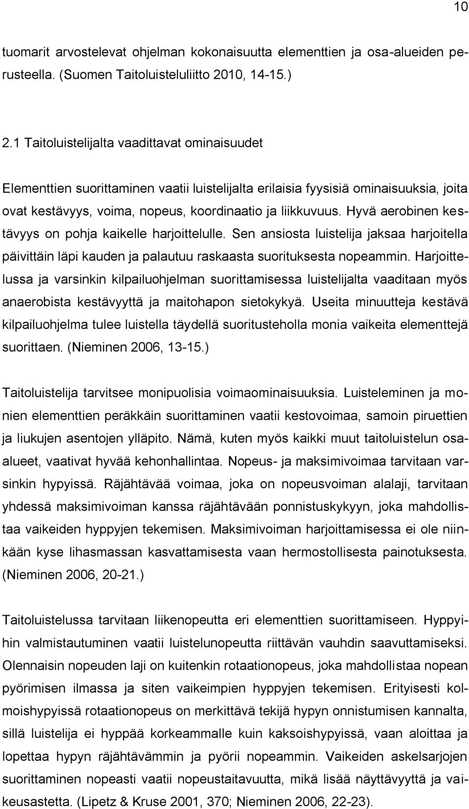 Hyvä aerobinen kestävyys on pohja kaikelle harjoittelulle. Sen ansiosta luistelija jaksaa harjoitella päivittäin läpi kauden ja palautuu raskaasta suorituksesta nopeammin.