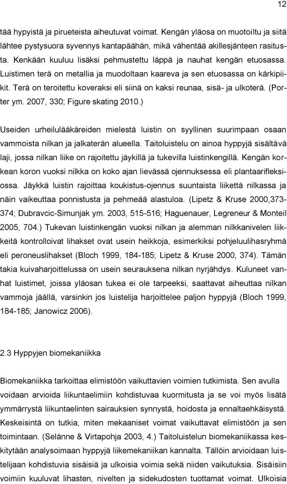 Terä on teroitettu koveraksi eli siinä on kaksi reunaa, sisä- ja ulkoterä. (Porter ym. 2007, 330; Figure skating 2010.