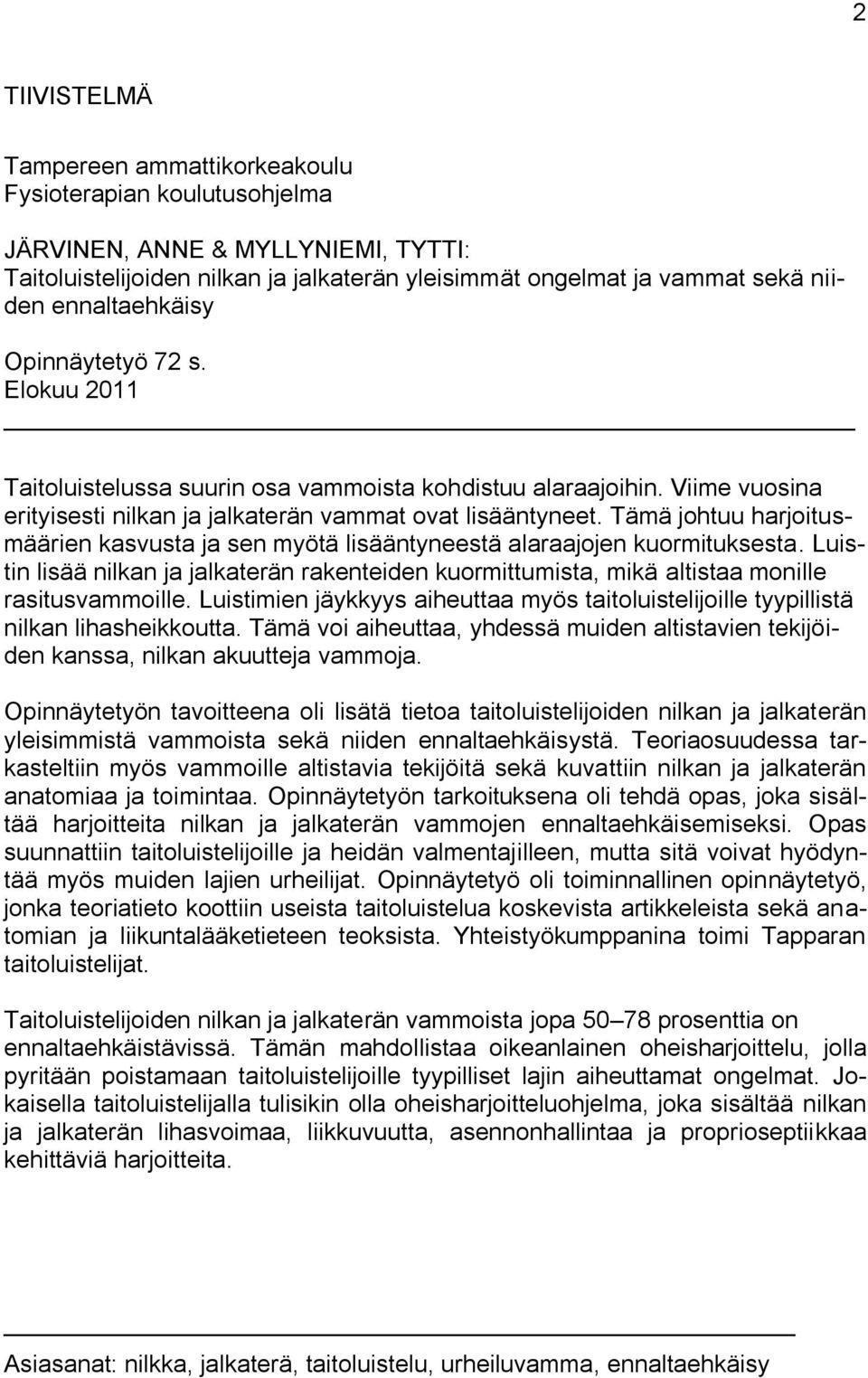 Tämä johtuu harjoitusmäärien kasvusta ja sen myötä lisääntyneestä alaraajojen kuormituksesta. Luistin lisää nilkan ja jalkaterän rakenteiden kuormittumista, mikä altistaa monille rasitusvammoille.