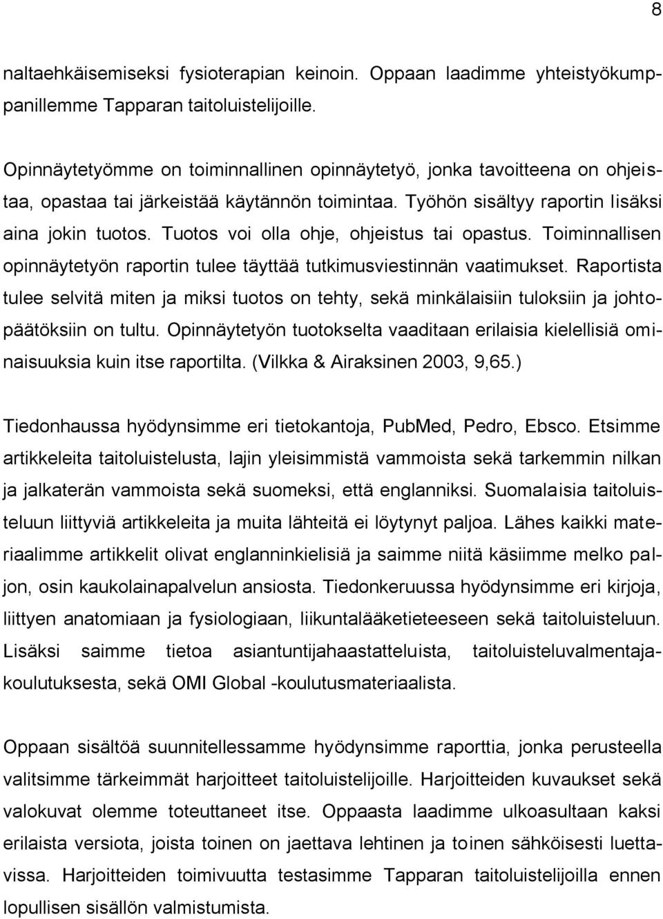 Tuotos voi olla ohje, ohjeistus tai opastus. Toiminnallisen opinnäytetyön raportin tulee täyttää tutkimusviestinnän vaatimukset.