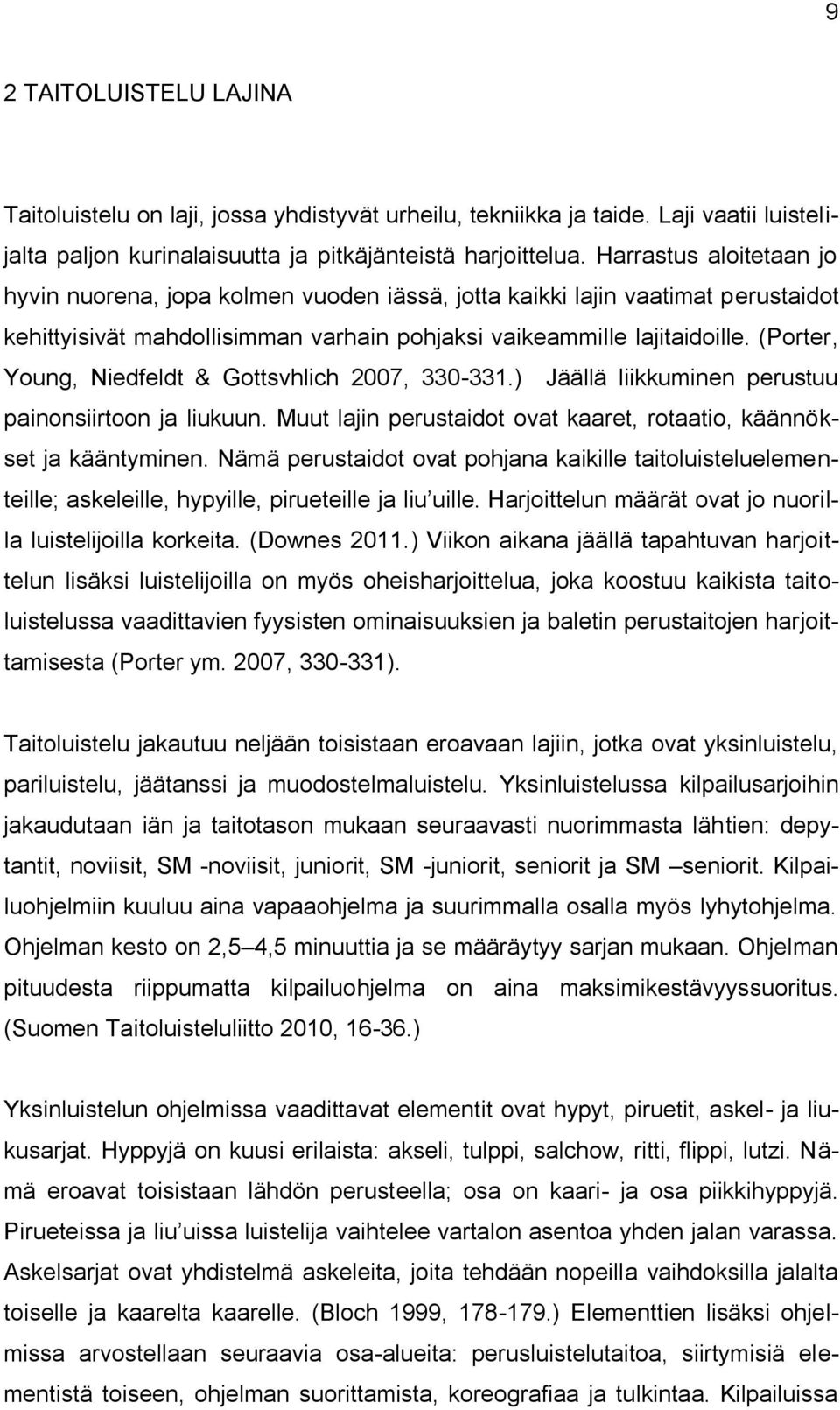 (Porter, Young, Niedfeldt & Gottsvhlich 2007, 330-331.) Jäällä liikkuminen perustuu painonsiirtoon ja liukuun. Muut lajin perustaidot ovat kaaret, rotaatio, käännökset ja kääntyminen.