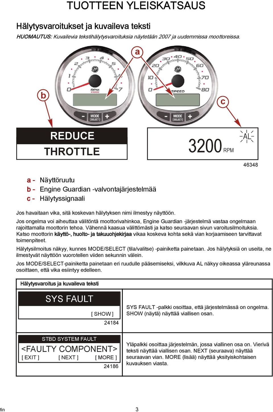 Jos ongelma voi aiheuttaa välitöntä moottorivahinkoa, Engine Guardian -järjestelmä vastaa ongelmaan rajoittamalla moottorin tehoa.