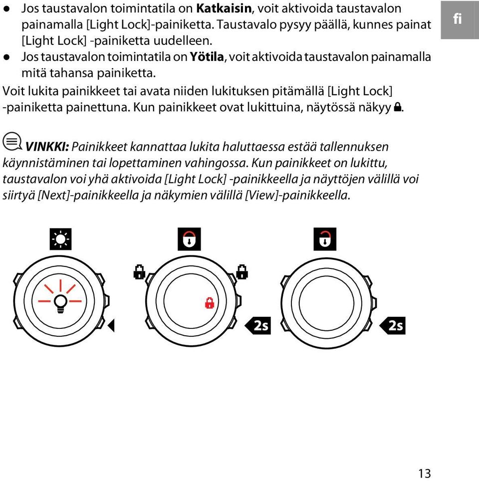 Voit lukita painikkeet tai avata niiden lukituksen pitämällä [Light Lock] -painiketta painettuna. Kun painikkeet ovat lukittuina, näytössä näkyy.