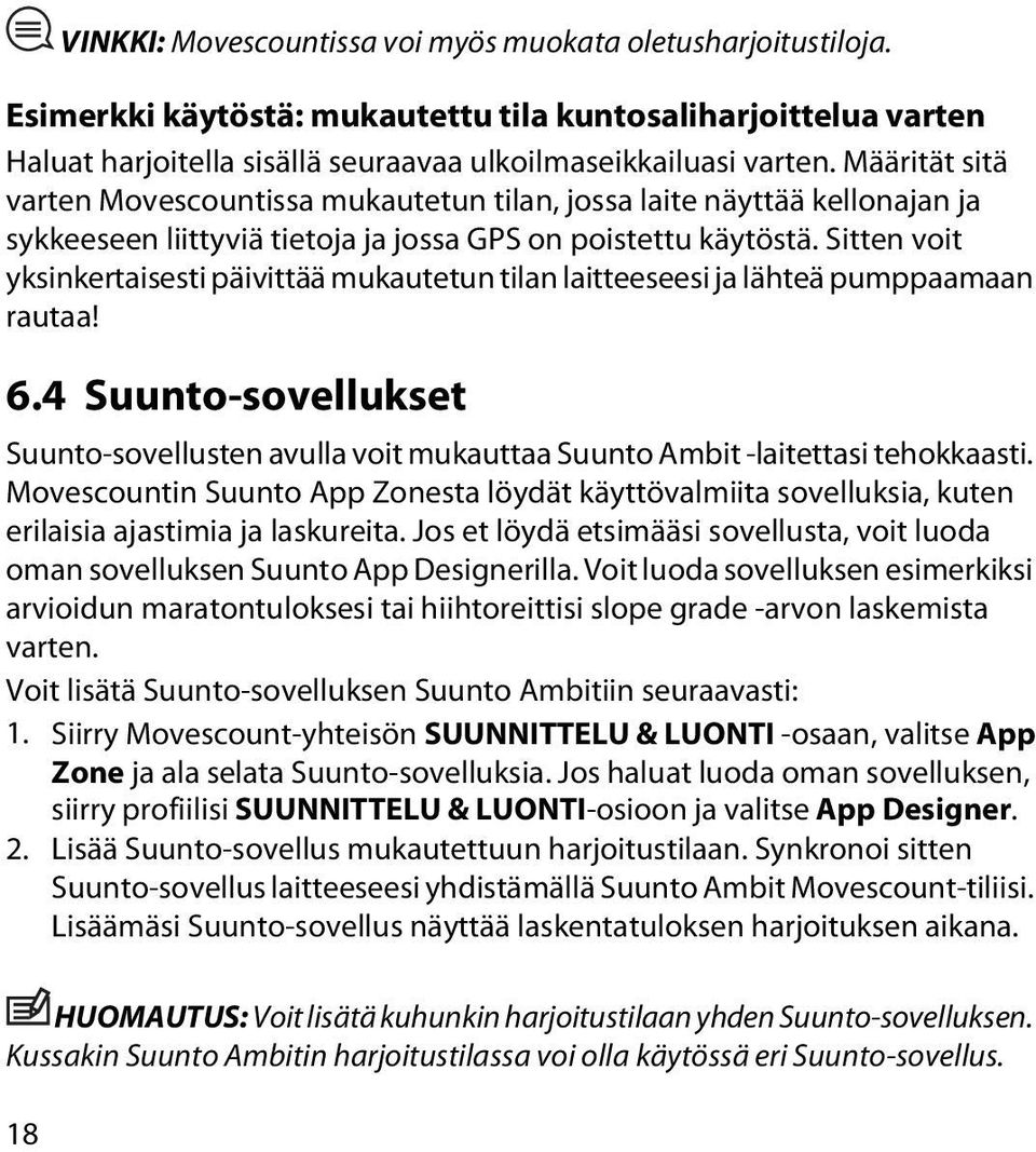 Sitten voit yksinkertaisesti päivittää mukautetun tilan laitteeseesi ja lähteä pumppaamaan rautaa! 6.4 Suunto-sovellukset Suunto-sovellusten avulla voit mukauttaa Suunto Ambit -laitettasi tehokkaasti.